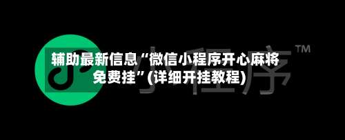 辅助最新信息“微信小程序开心麻将免费挂	”(详细开挂教程)-第2张图片