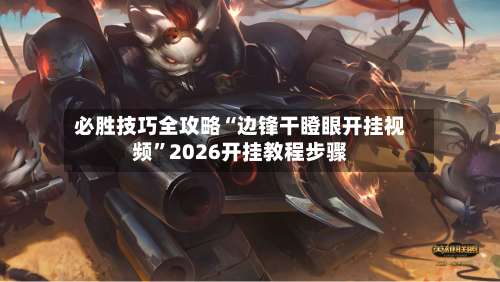 必胜技巧全攻略“边锋干瞪眼开挂视频”2026开挂教程步骤-第1张图片
