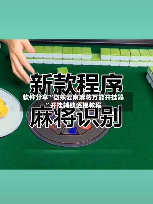 软件分享“微乐云南麻将万能开挂器	”开挂辅助透视教程-第1张图片
