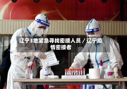 辽宁3地紧急寻找密接人员／辽宁疫情密接者-第3张图片