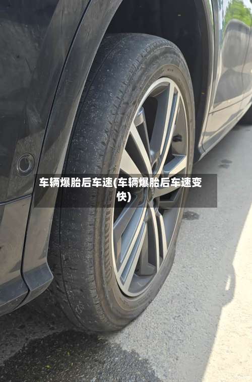 车辆爆胎后车速(车辆爆胎后车速变快)-第1张图片