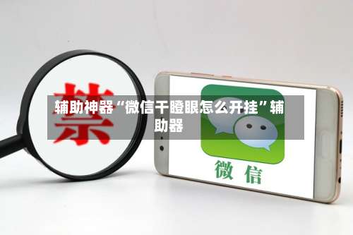 辅助神器“微信干瞪眼怎么开挂”辅助器-第1张图片