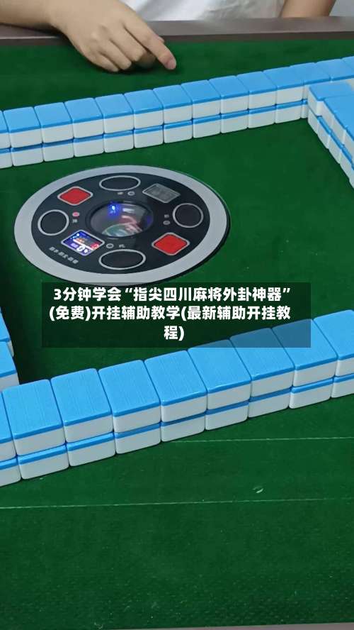 3分钟学会“指尖四川麻将外卦神器”(免费)开挂辅助教学(最新辅助开挂教程)-第2张图片
