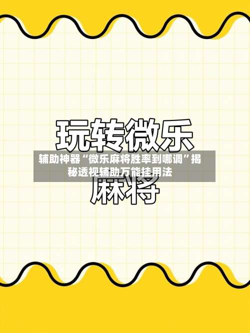 辅助神器“微乐麻将胜率到哪调”揭秘透视辅助万能挂用法-第2张图片
