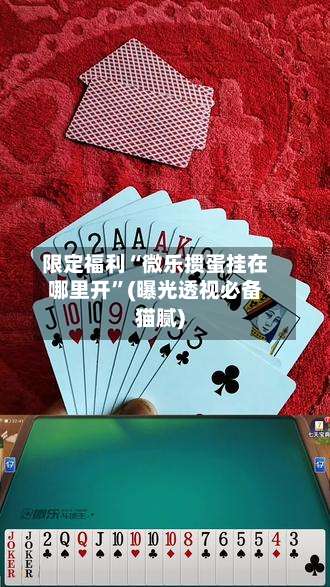 限定福利“微乐掼蛋挂在哪里开”(曝光透视必备猫腻)-第1张图片