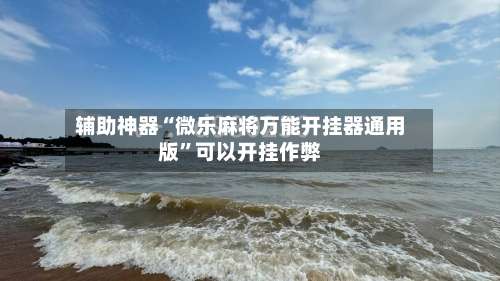 辅助神器“微乐麻将万能开挂器通用版	”可以开挂作弊-第2张图片