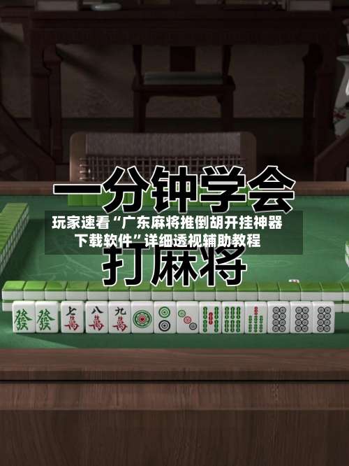 玩家速看“广东麻将推倒胡开挂神器下载软件”详细透视辅助教程-第2张图片