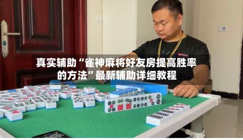 真实辅助“雀神麻将好友房提高胜率的方法”最新辅助详细教程-第1张图片