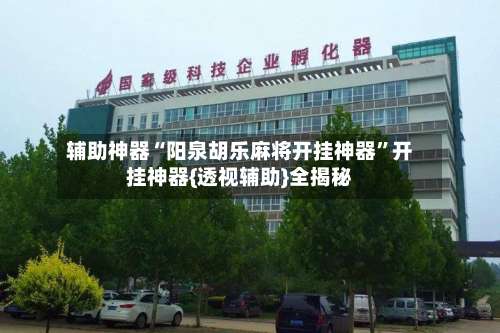 辅助神器“阳泉胡乐麻将开挂神器”开挂神器{透视辅助}全揭秘-第1张图片