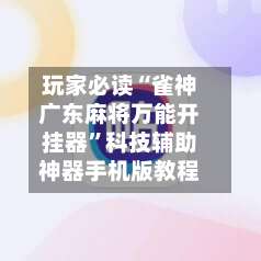 玩家必读“雀神广东麻将万能开挂器	”科技辅助神器手机版教程-第1张图片