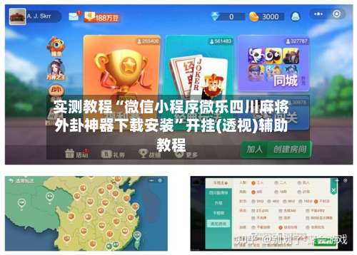 实测教程“微信小程序微乐四川麻将外卦神器下载安装	”开挂(透视)辅助教程-第1张图片
