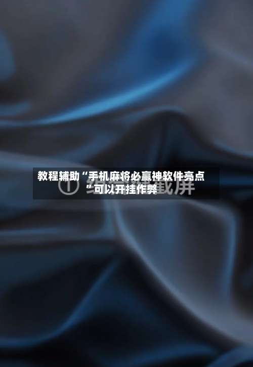 教程辅助“手机麻将必赢神软件亮点	”可以开挂作弊-第1张图片