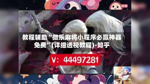 教程辅助“微乐麻将小程序必赢神器免费	”(详细透视教程)-知乎-第2张图片