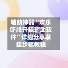 辅助神器“欢乐吓牌开挂辅助软件”详细分享装挂步骤教程-第1张图片