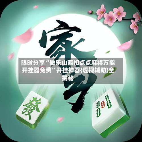 限时分享“微乐山西扣点点麻将万能开挂器免费	”开挂神器{透视辅助}全揭秘-第1张图片