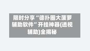 限时分享“德扑圈大菠萝辅助软件”开挂神器{透视辅助}全揭秘-第1张图片