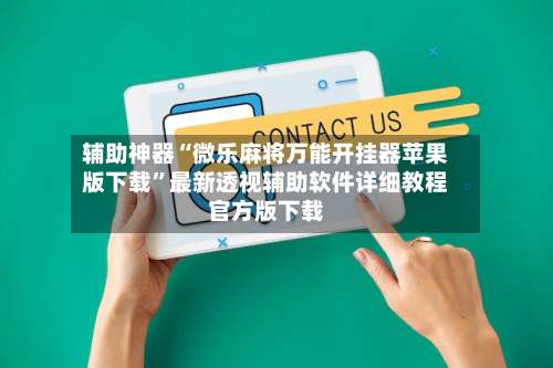 辅助神器“微乐麻将万能开挂器苹果版下载”最新透视辅助软件详细教程官方版下载-第3张图片