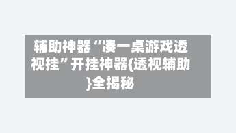 辅助神器“凑一桌游戏透视挂”开挂神器{透视辅助}全揭秘-第1张图片