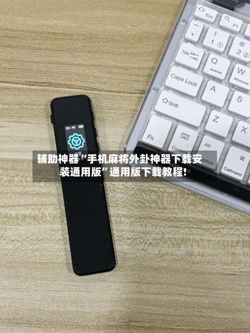 辅助神器“手机麻将外卦神器下载安装通用版”通用版下载教程!-第2张图片
