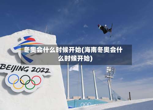 冬奥会什么时候开始(海南冬奥会什么时候开始)-第1张图片