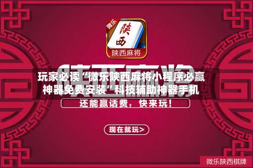 玩家必读“微乐陕西麻将小程序必赢神器免费安装	”科技辅助神器手机-第2张图片