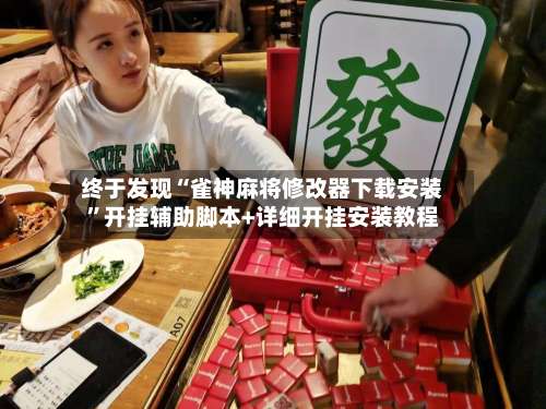 终于发现“雀神麻将修改器下载安装	”开挂辅助脚本+详细开挂安装教程-第1张图片