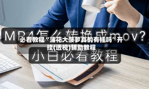 必看教程“蒲花大菠萝真的有挂吗”开挂(透视)辅助教程-第1张图片