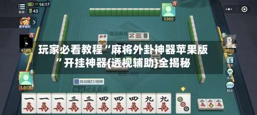 玩家必看教程“麻将外卦神器苹果版	”开挂神器{透视辅助}全揭秘-第2张图片
