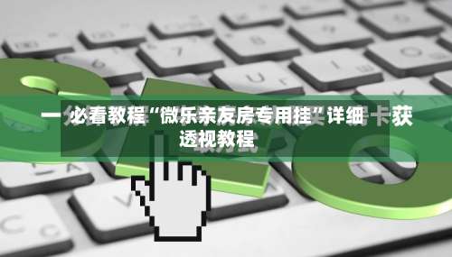 必看教程“微乐亲友房专用挂	”详细透视教程-第2张图片