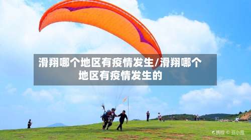 滑翔哪个地区有疫情发生/滑翔哪个地区有疫情发生的-第2张图片