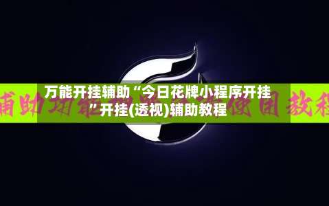 万能开挂辅助“今日花牌小程序开挂	”开挂(透视)辅助教程-第2张图片