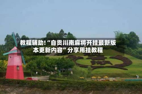 教程辅助!“自贡川南麻将开挂最新版本更新内容”分享用挂教程-第1张图片