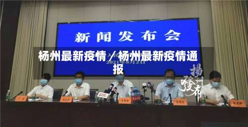 杨州最新疫情／杨州最新疫情通报-第1张图片