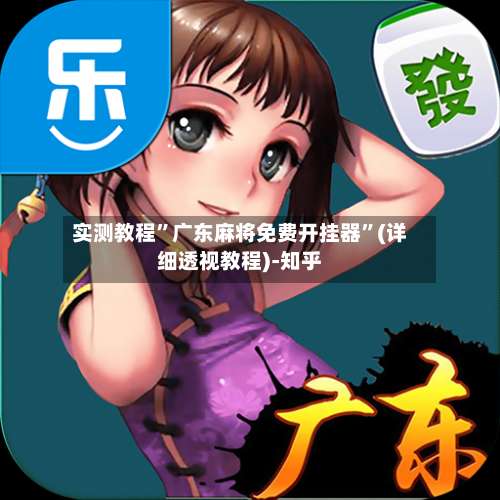 实测教程”广东麻将免费开挂器”(详细透视教程)-知乎-第1张图片