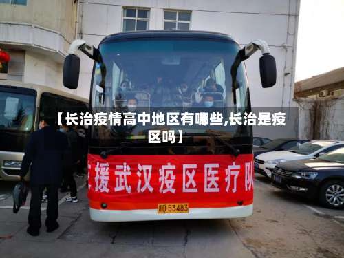 【长治疫情高中地区有哪些,长治是疫区吗】-第2张图片
