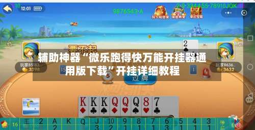 辅助神器“微乐跑得快万能开挂器通用版下载”开挂详细教程-第2张图片