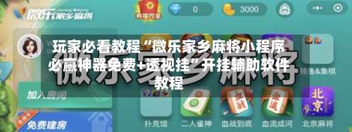 玩家必看教程“微乐家乡麻将小程序必赢神器免费+透视挂”开挂辅助软件教程-第3张图片