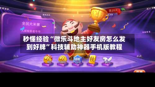 秒懂经验“微乐斗地主好友房怎么发到好牌”科技辅助神器手机版教程-第2张图片