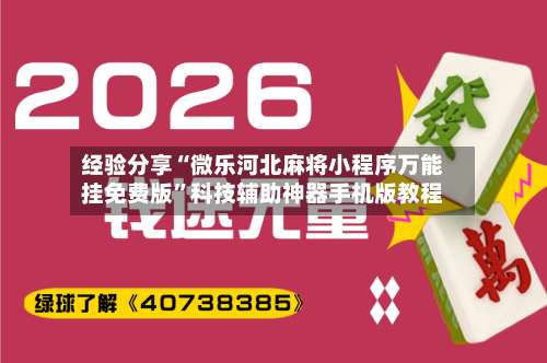 经验分享“微乐河北麻将小程序万能挂免费版	”科技辅助神器手机版教程-第1张图片