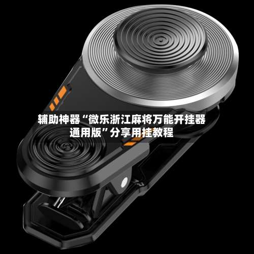 辅助神器“微乐浙江麻将万能开挂器通用版”分享用挂教程-第1张图片