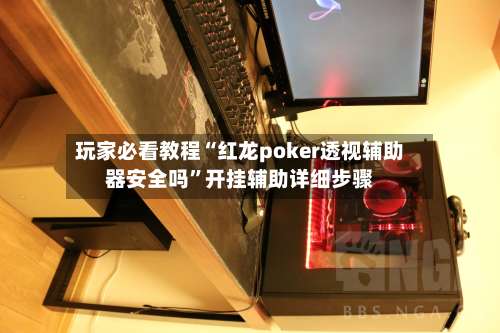 玩家必看教程“红龙poker透视辅助器安全吗	”开挂辅助详细步骤-第3张图片
