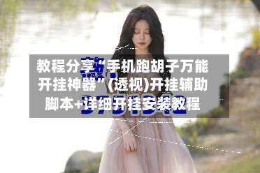 教程分享“手机跑胡子万能开挂神器	”(透视)开挂辅助脚本+详细开挂安装教程-第2张图片