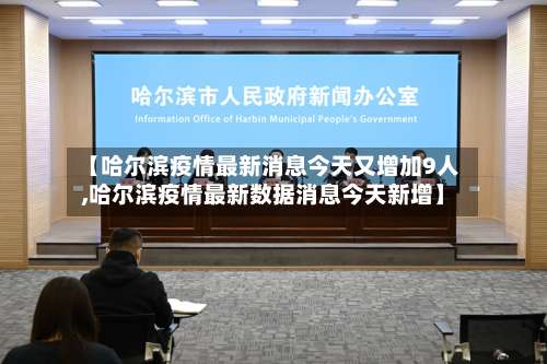 【哈尔滨疫情最新消息今天又增加9人,哈尔滨疫情最新数据消息今天新增】-第2张图片