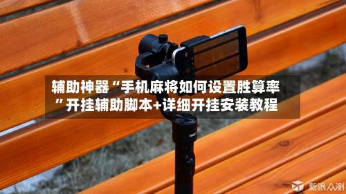 辅助神器“手机麻将如何设置胜算率”开挂辅助脚本+详细开挂安装教程-第1张图片