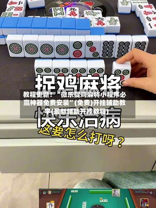 教程更新！“微乐捉鸡麻将小程序必赢神器免费安装	”(免费)开挂辅助教学(最新辅助开挂教程)-第2张图片