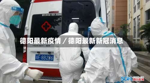 德阳最新疫情／德阳最新新冠消息-第3张图片