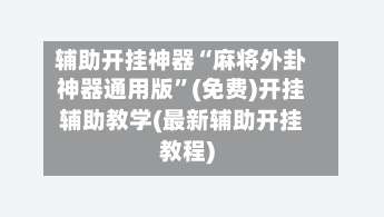 辅助开挂神器“麻将外卦神器通用版”(免费)开挂辅助教学(最新辅助开挂教程)-第2张图片