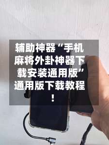 辅助神器“手机麻将外卦神器下载安装通用版”通用版下载教程!-第1张图片