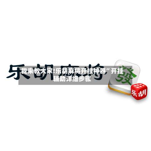 我来教大家!乐胡麻将开挂神器	”开挂辅助详细步骤-第2张图片