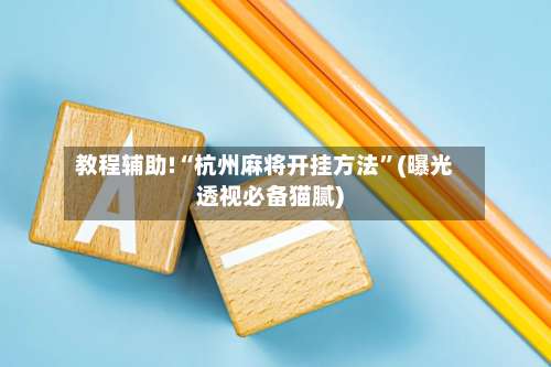 教程辅助!“杭州麻将开挂方法”(曝光透视必备猫腻)-第1张图片